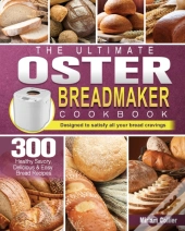 The Ultimate Oster Breadmaker Cookbook