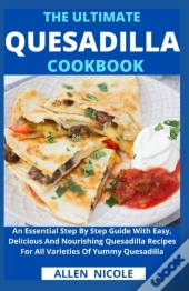 The Ultimate Quesadilla Cookbook