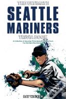 The Ultimate Seattle Mariners Trivia Book