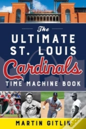 The Ultimate St. Louis Cardinals Time Machine Book