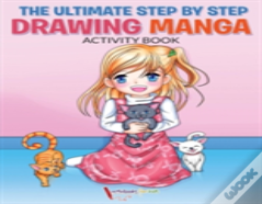The Ultimate Step By Step Drawing Manga Activity Book