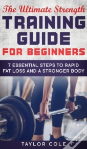 The Ultimate Strength Training Guide For Beginners