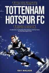 The Ultimate Tottenham Hotspur Fc Trivia Book