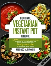 The Ultimate Vegetarian Instant Pot Cookbook