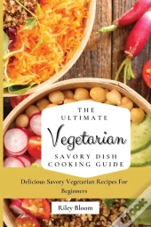 The Ultimate Vegetarian Savory Dish Cooking Guide