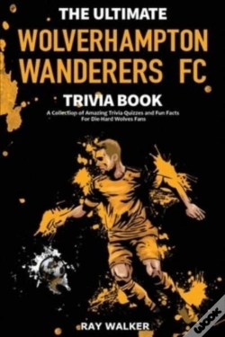 Capa do artigo The Ultimate Wolverhampton Wanderers Fc Trivia Book