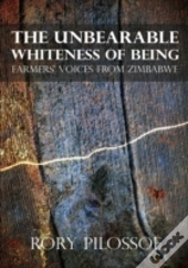 The Unbearable Whiteness Of Being. Farmers' Voices From Zimbabwe