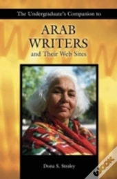 The Undergraduate'S Companion To Arab Writers And Their Web Sites