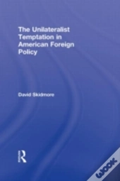 The Unilateralist Temptation In American Foreign Policy