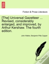 (The) Universal Gazetteer ... Revised, Considerably Enlarged, And Improved, By Arthur Kershaw. The Fourth Edition.