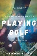 The Universal Guide To Playing Golf