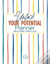 The Unlock Your Potential Planner - 2021 For Work + Family + Life