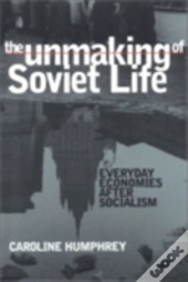 The Unmaking Of Soviet Life