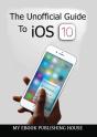 The Unofficial Guide To Ios 10 - Preview