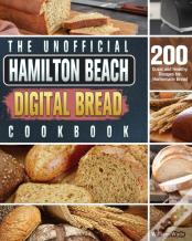 The Unofficial Hamilton Beach Digital Bread Cookbook