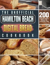 The Unofficial Hamilton Beach Digital Bread Cookbook