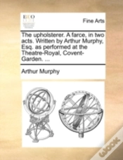 Capa do artigo The Upholsterer. A Farce, In Two Acts. W