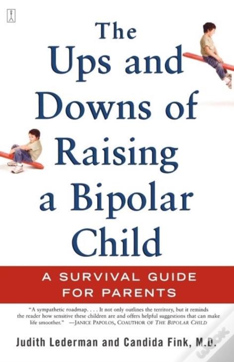The Ups And Downs Of Raising A Bipolar Child: A Survival Guide For Parents