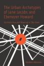 The Urban Archetypes Of Jane Jacobs And Ebenezer Howard - Preview
