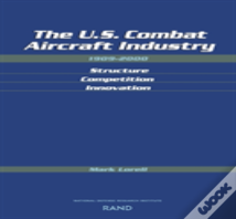The U.S. Combat Aircraft Industry 1909-2000 Structure, Competition, Innovation