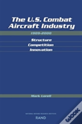 The U.S. Combat Aircraft Industry 1909-2000 Structure, Competition, Innovation