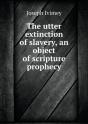 The Utter Extinction Of Slavery, An Object Of Scripture Prophecy - Preview
