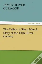 The Valley Of Silent Men A Story Of The Three River Country