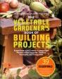 The Vegetable Gardener'S Book Of Building Projects - Preview