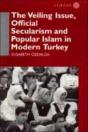 The Veiling Issue, Official Secularism And Popular Islam In Modern Turkey - Preview