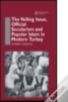 The Veiling Issue, Official Secularism And Popular Islam In Modern Turkey