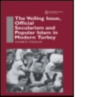The Veiling Issue, Official Secularism And Popular Islam In Modern Turkey - Preview