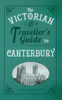 The Victorian Traveller'S Guide To Canterbury - Preview