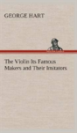 The Violin Its Famous Makers And Their Imitators - Preview