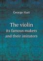 The Violin Its Famous Makers And Their Imitators - Preview