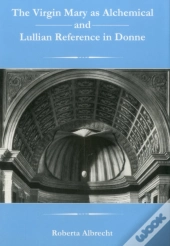 The Virgin Mary As Alchemical And Lullian Reference In Donne