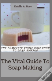 The Vital Guide To Soap Making