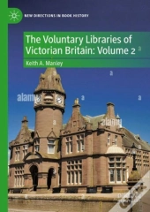The Voluntary Libraries Of Victorian Britain: Volume 2