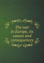 The War In Europe, Its Causes And Consequences - Preview