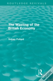 The Wasting Of The British Economy (Routledge Revivals)