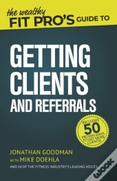 The Wealthy Fit Pro'S Guide To Getting Clients And Referrals
