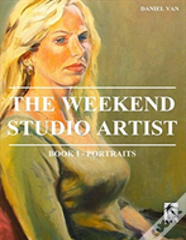 The Weekend Studio Artist, Book I - Portraits