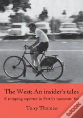 The West - An Insider'S Tales. A Romping Reporter In Perth'S Innocent '60s