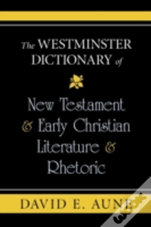 The Westminster Dictionary Of New Testament & Early Christian Literature & Rhetoric