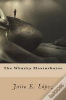 The Whacky Masturbator