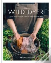 The Wild Dyer: A Guide To Natural Dyes & The Art Of Patchwork & Stitch