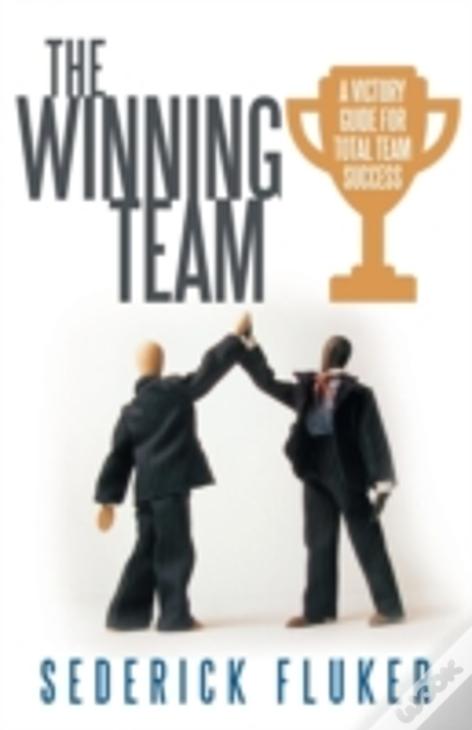 The Winning Team: A Victory Guide For Total Team Success
