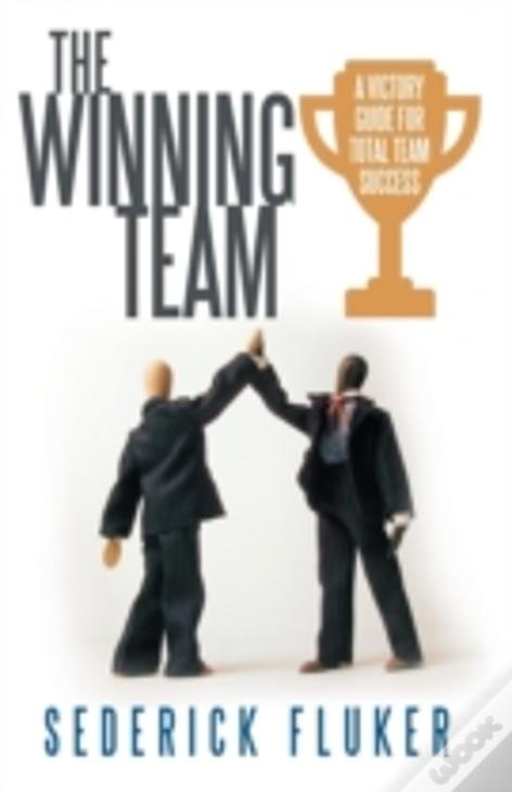 The Winning Team: A Victory Guide For Total Team Success