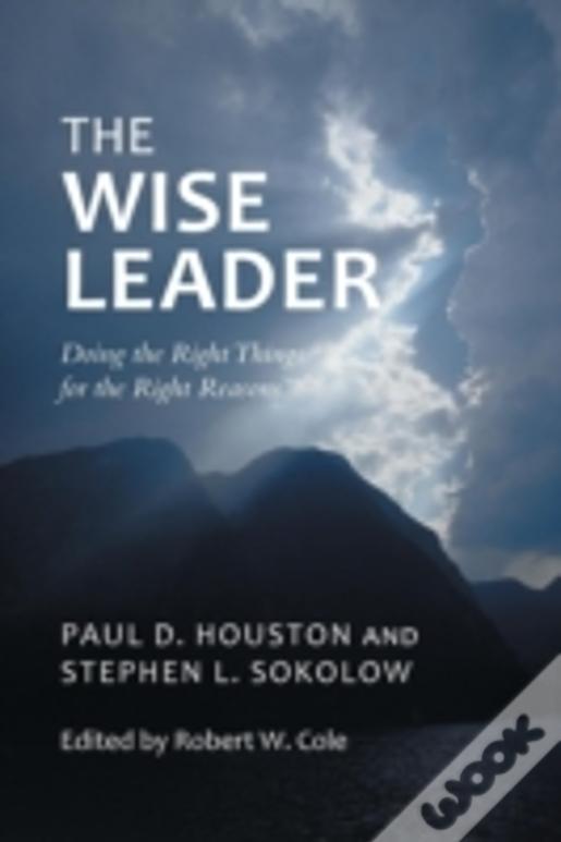 The Wise Leader: Doing The Right Things For The Right Reasons