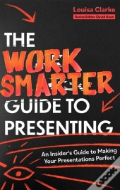The Work Smarter Guide To Presenting
