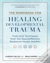 The Workbook For Healing Developmental Trauma